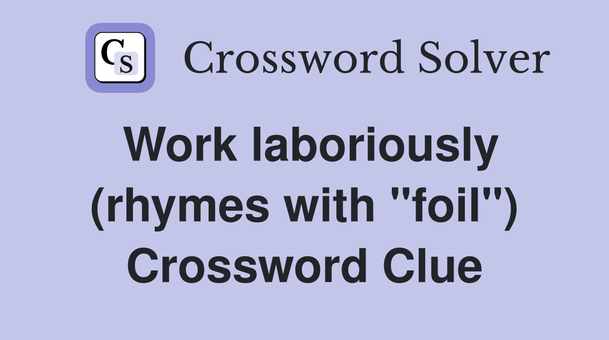 Work laboriously (rhymes with "foil") Crossword Clue