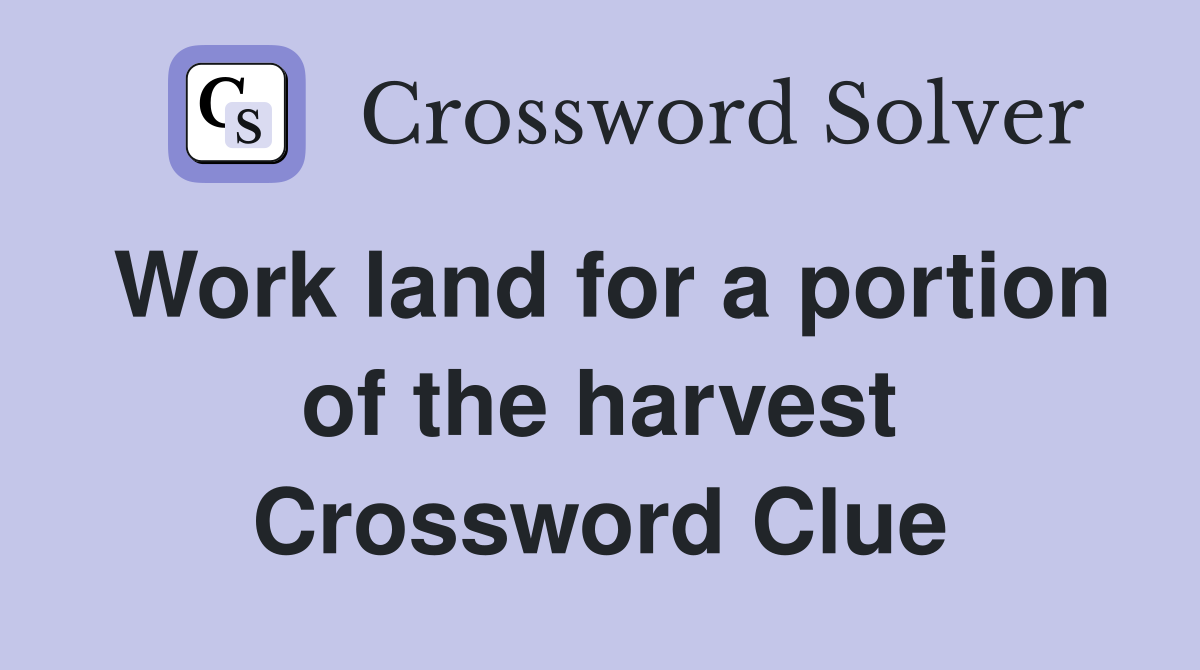 Work land for a portion of the harvest Crossword Clue