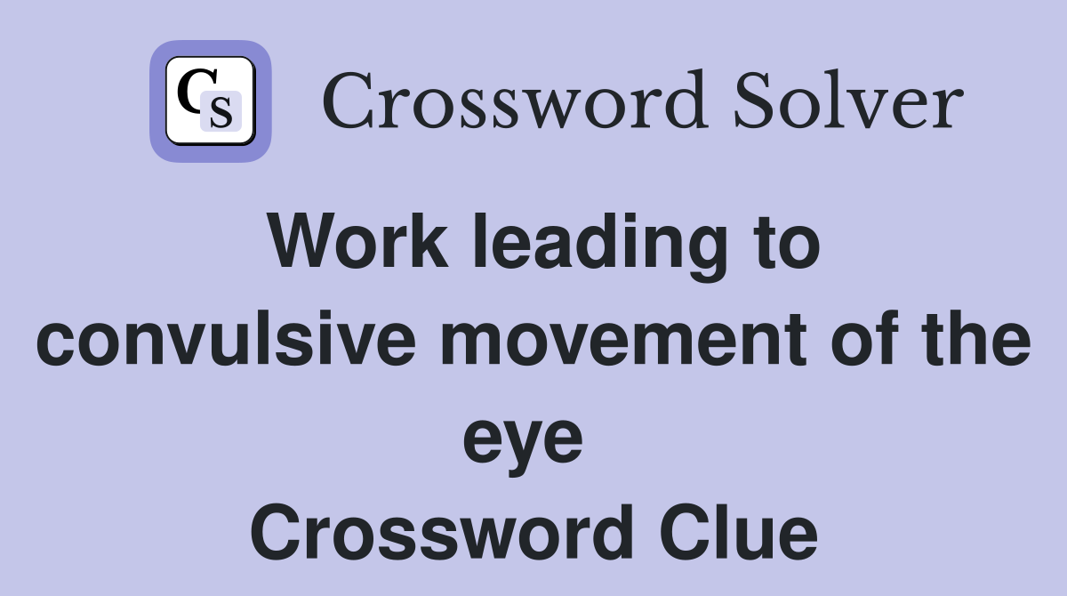Work leading to convulsive movement of the eye  Crossword Clue