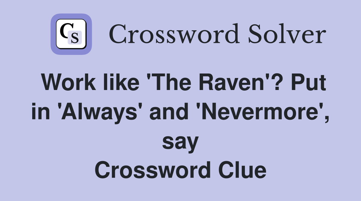 Work like 'The Raven'? Put in 'Always' and 'Nevermore', say Crossword Clue