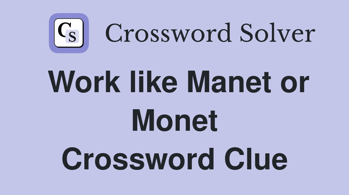 Work like Manet or Monet Crossword Clue
