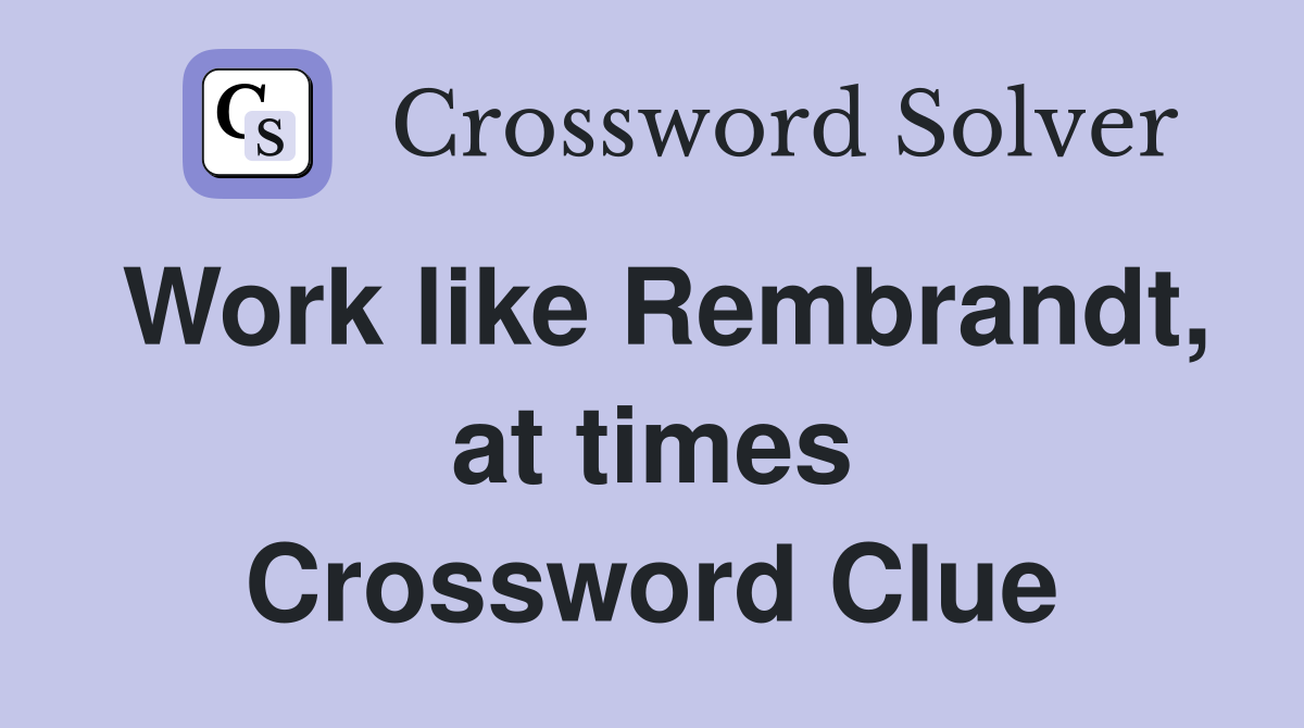 Work like Rembrandt, at times Crossword Clue