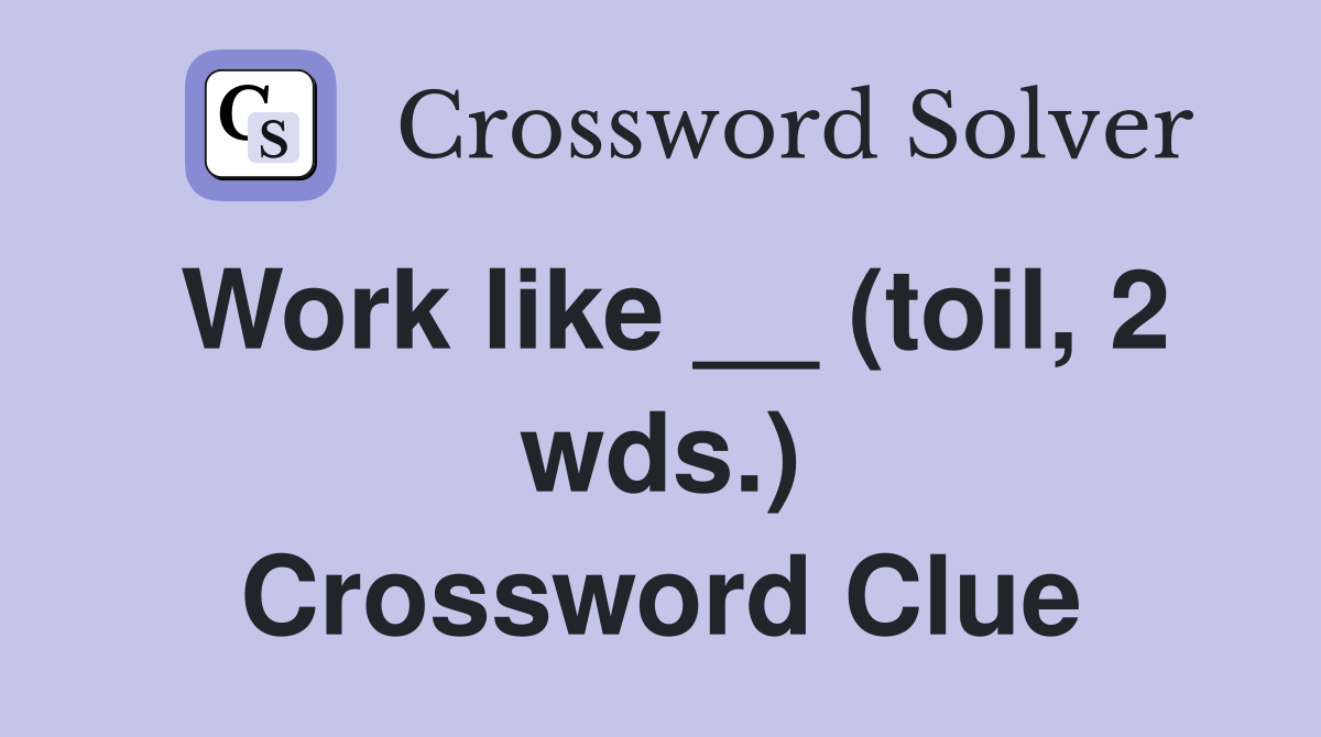 Work like __ (toil, 2 wds.) Crossword Clue