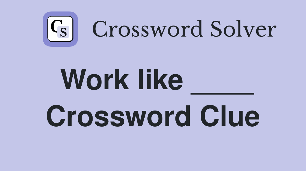 Work like ____ Crossword Clue