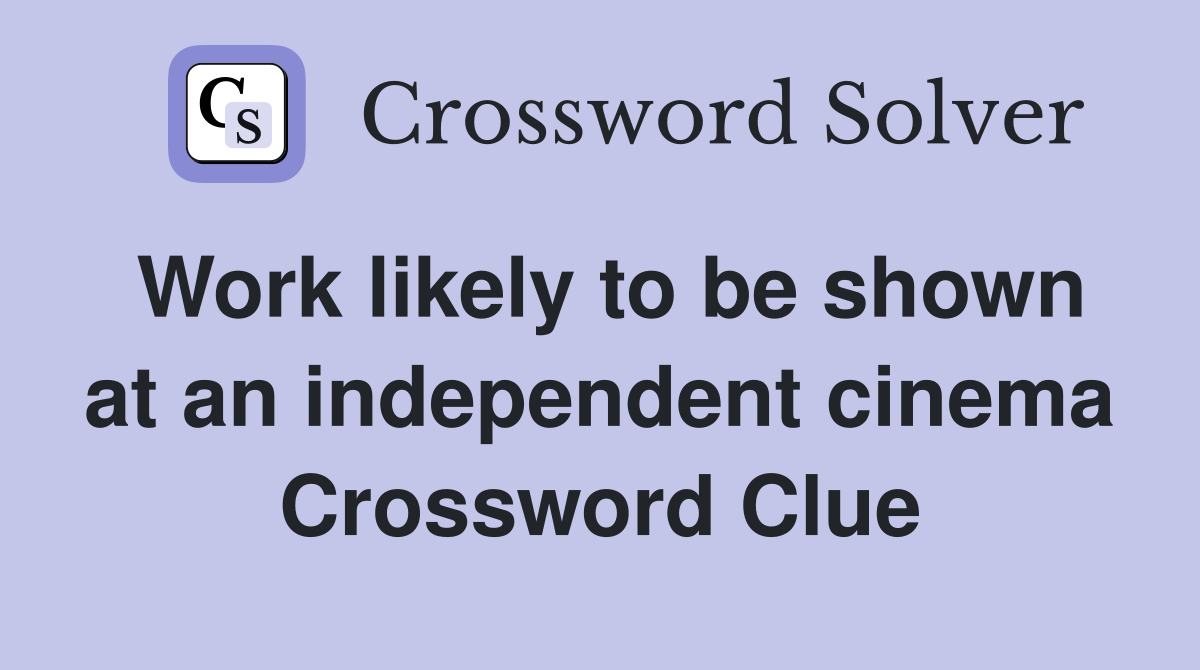 Work likely to be shown at an independent cinema Crossword Clue