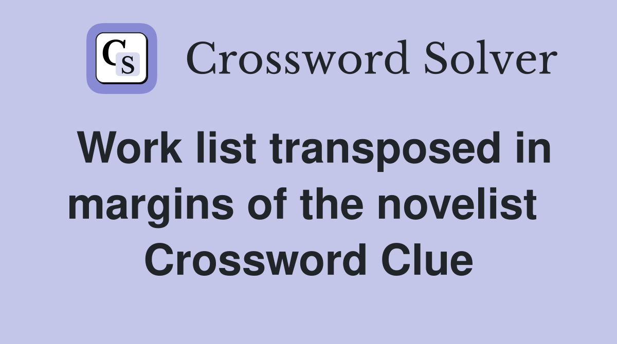 Work list transposed in margins of the novelist  Crossword Clue