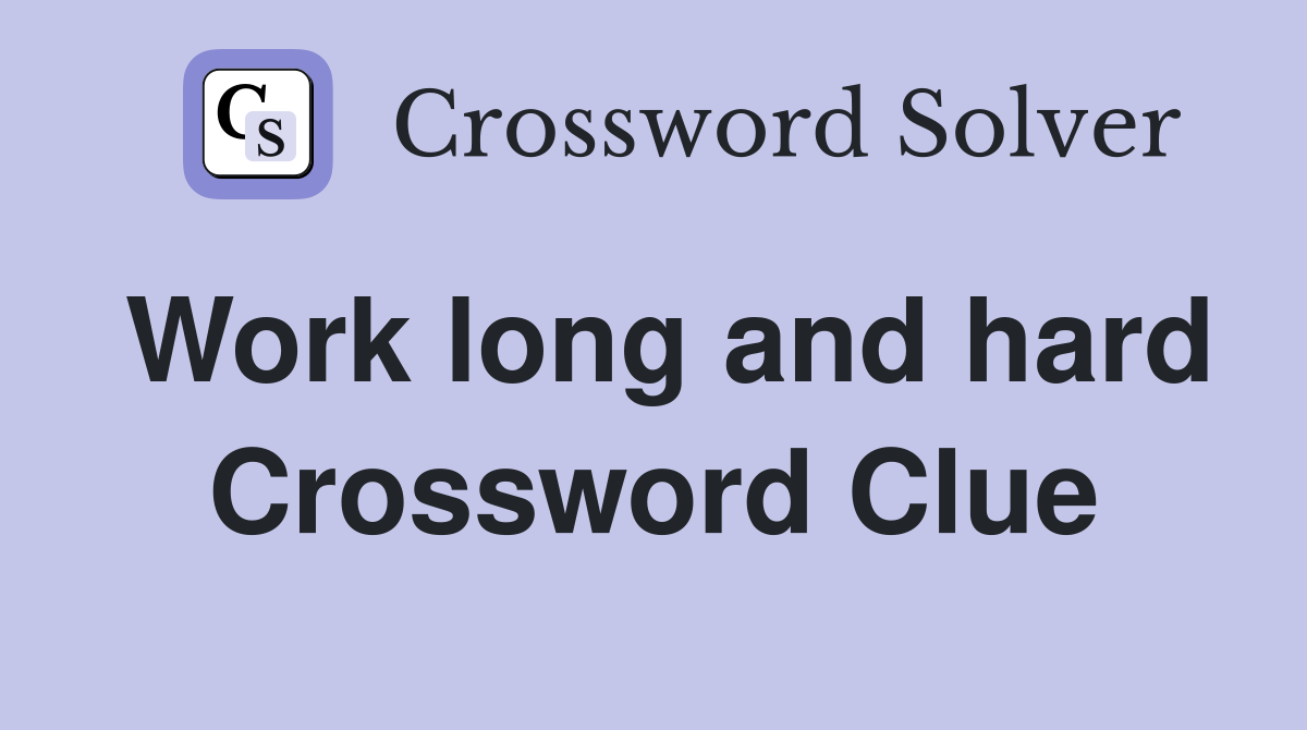 Work long and hard Crossword Clue