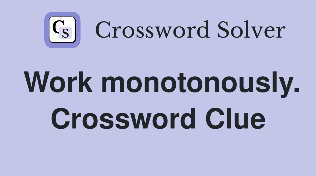 Work monotonously. Crossword Clue