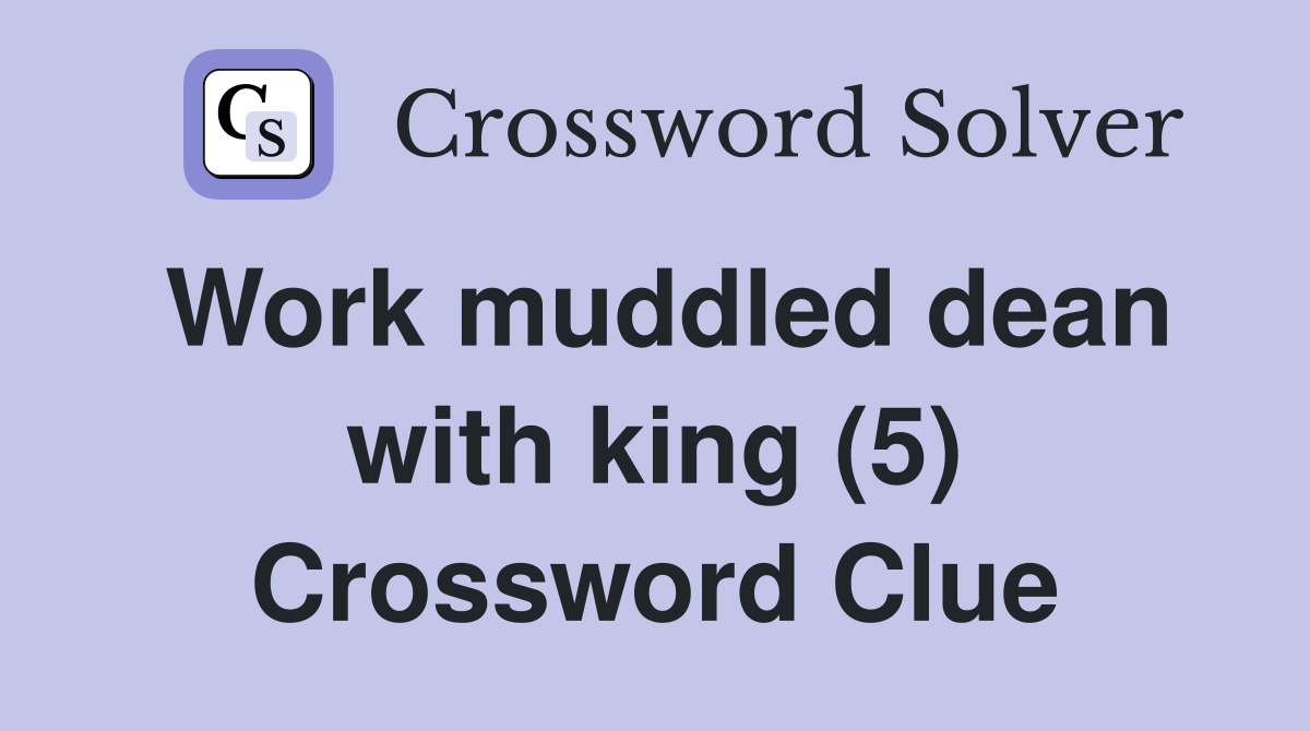 Work muddled dean with king (5) Crossword Clue