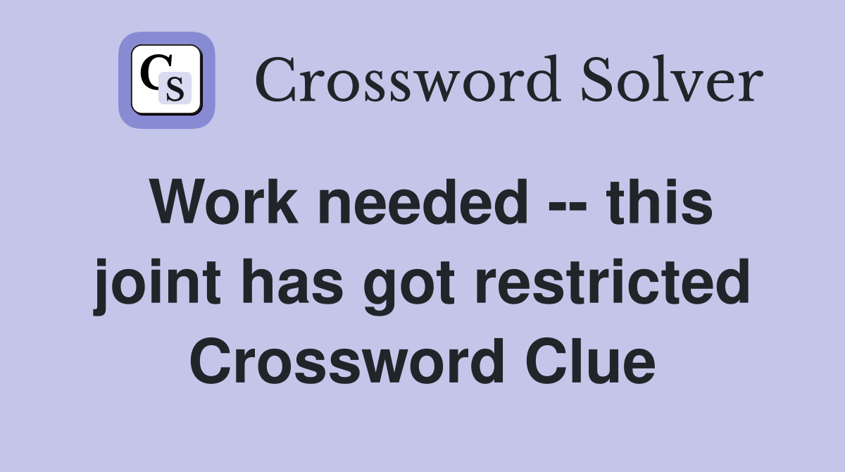 Work needed -- this joint has got restricted Crossword Clue