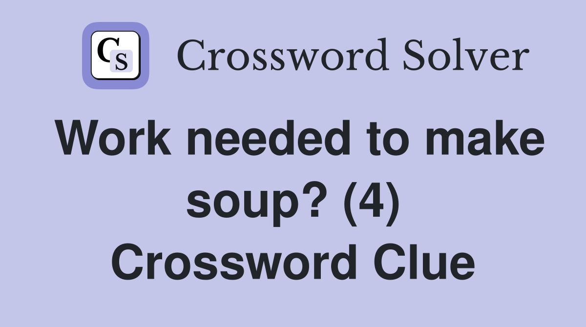 Work needed to make soup? (4) Crossword Clue
