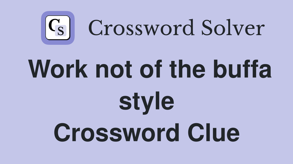 Work not of the buffa style Crossword Clue