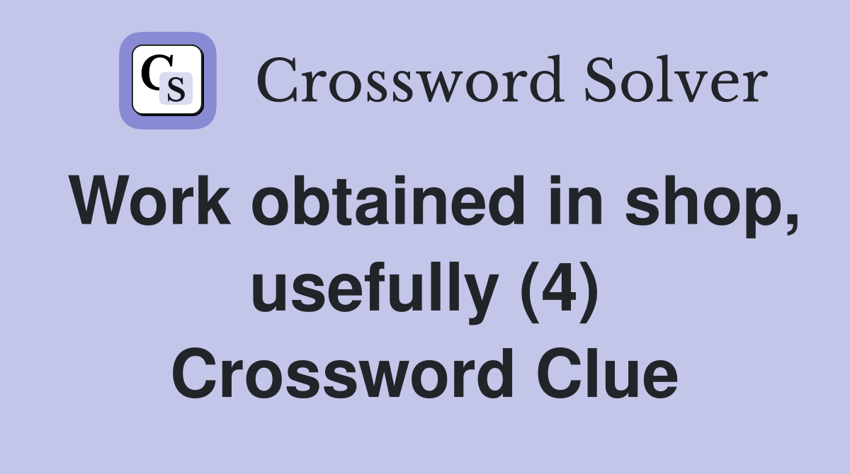 Work obtained in shop, usefully (4) Crossword Clue