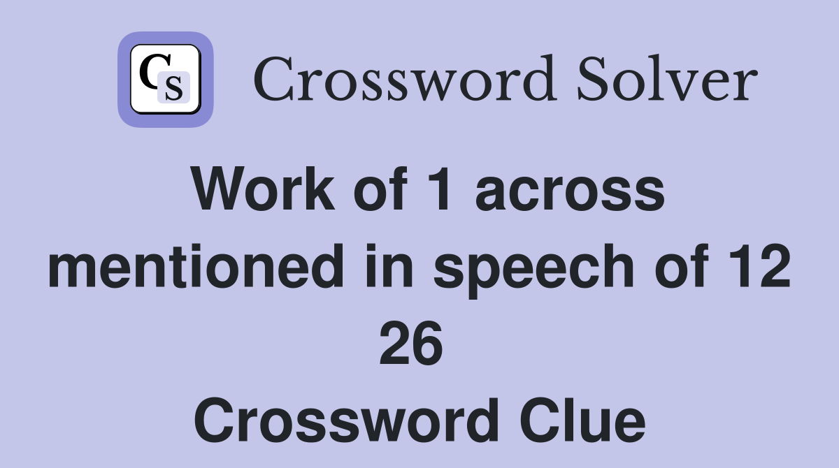 Work of 1 across mentioned in speech of 12 26  Crossword Clue