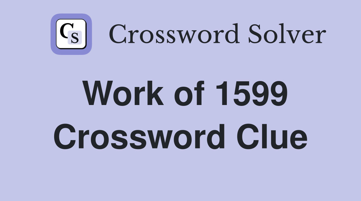 Work of 1599 Crossword Clue