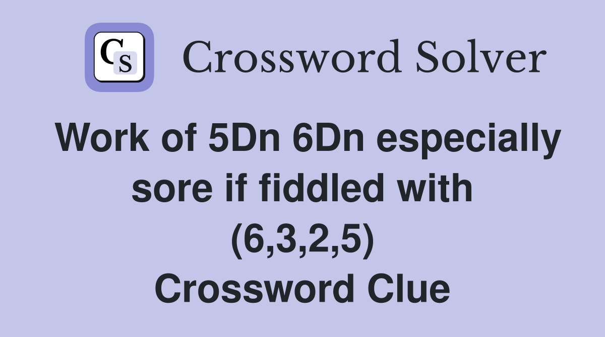 Work of 5Dn 6Dn especially sore if fiddled with (6,3,2,5) Crossword Clue