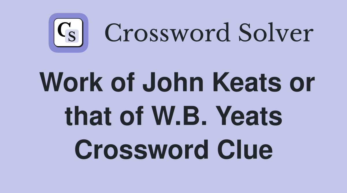 Work of John Keats or that of W.B. Yeats Crossword Clue