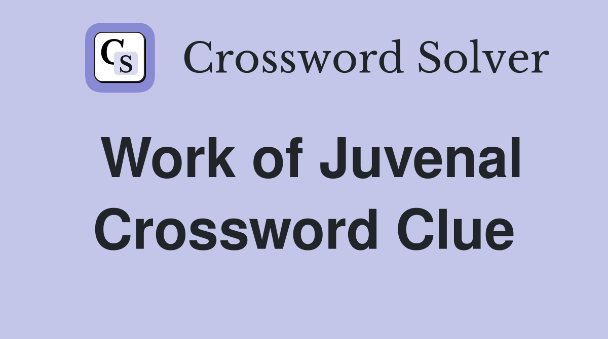 Work of Juvenal Crossword Clue