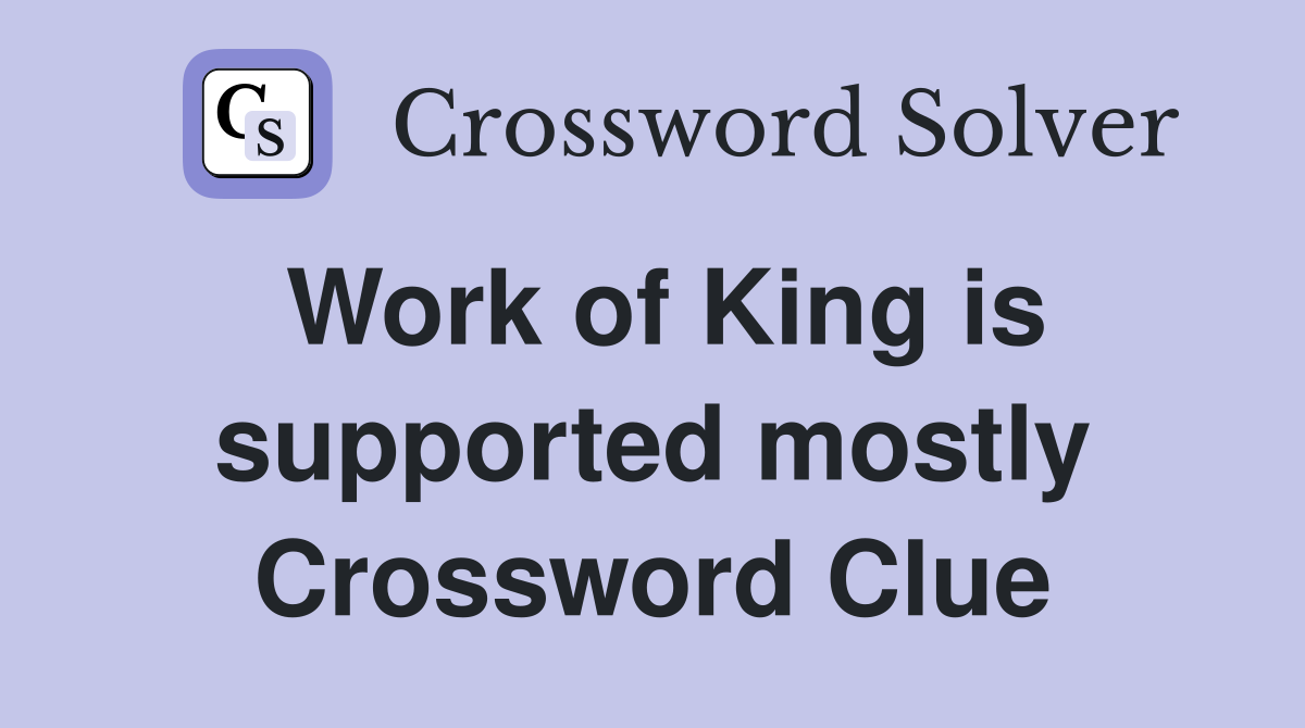 Work of King is supported mostly Crossword Clue