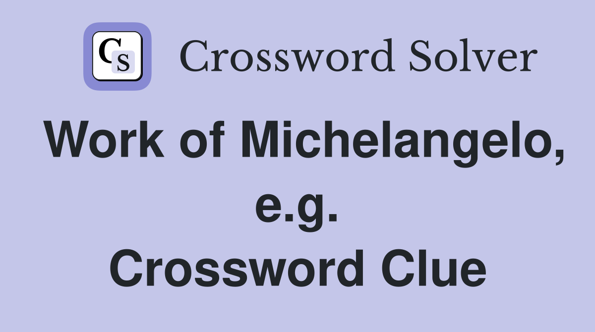 Work of Michelangelo, e.g. Crossword Clue