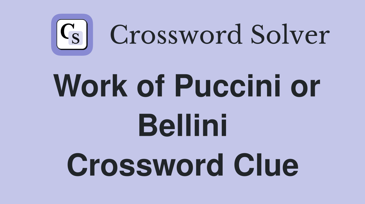Work of Puccini or Bellini Crossword Clue