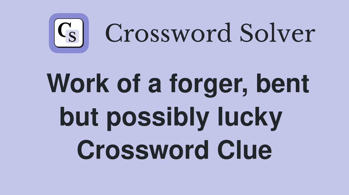 Work of a forger, bent but possibly lucky  Crossword Clue