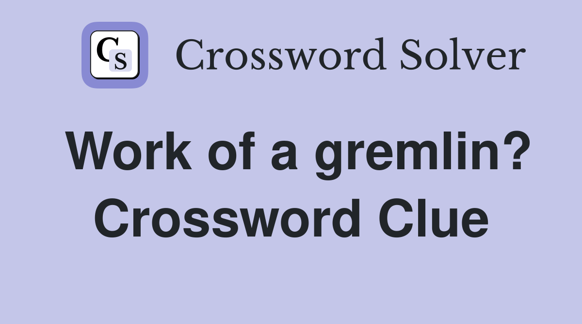 Work of a gremlin? Crossword Clue