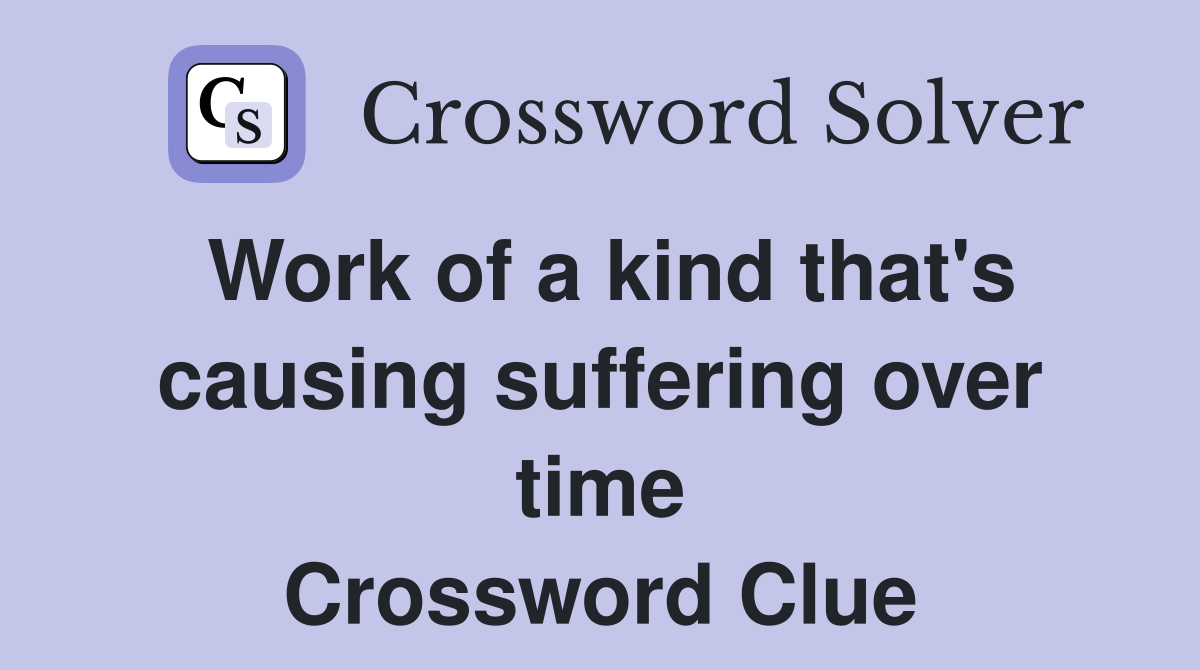 Work of a kind that's causing suffering over time Crossword Clue