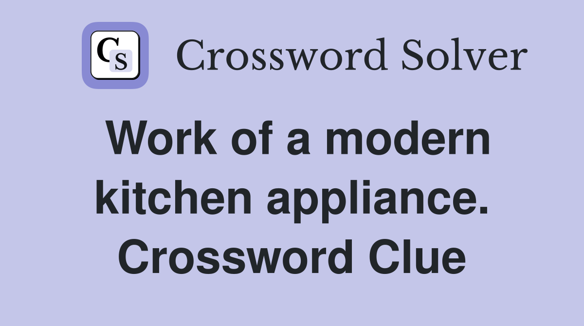 Work of a modern kitchen appliance. Crossword Clue