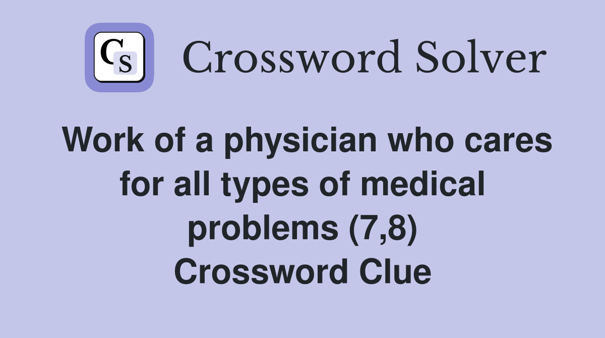 Work of a physician who cares for all types of medical problems (7,8) Crossword Clue