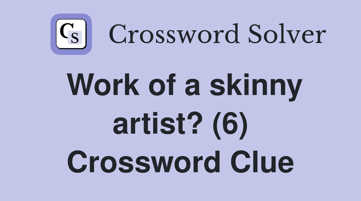 Work of a skinny artist? (6) Crossword Clue