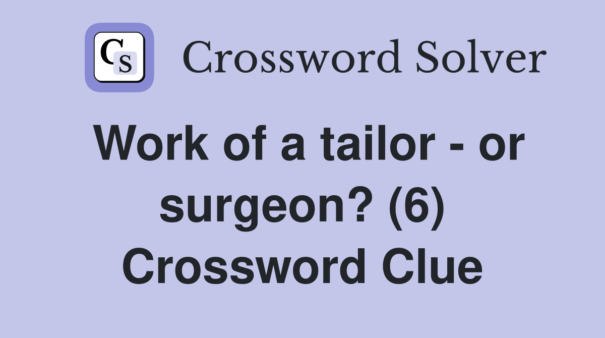 Work of a tailor - or surgeon? (6) Crossword Clue