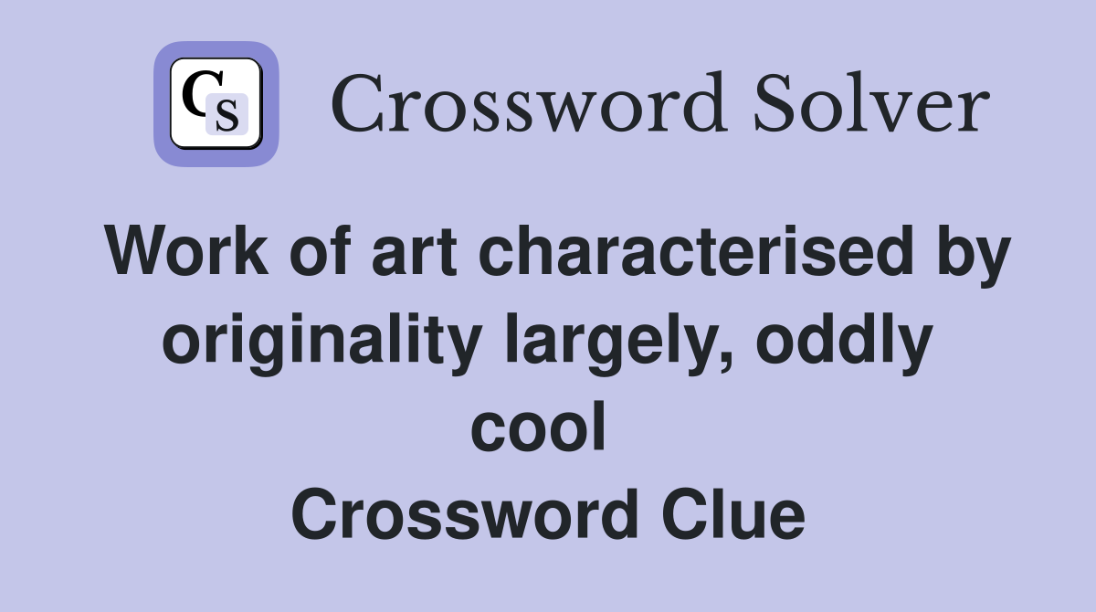 Work of art characterised by originality largely, oddly cool  Crossword Clue