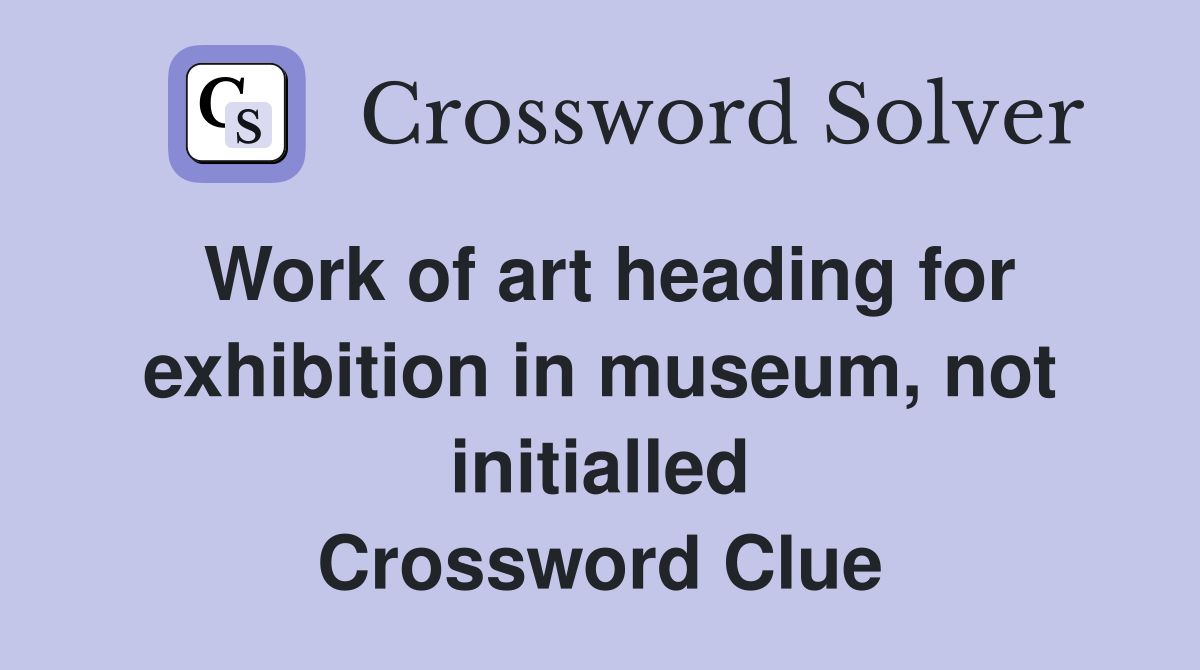 Work of art heading for exhibition in museum, not initialled Crossword Clue