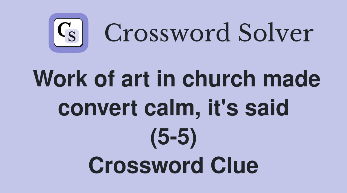 Work of art in church made convert calm, it's said (5-5) Crossword Clue