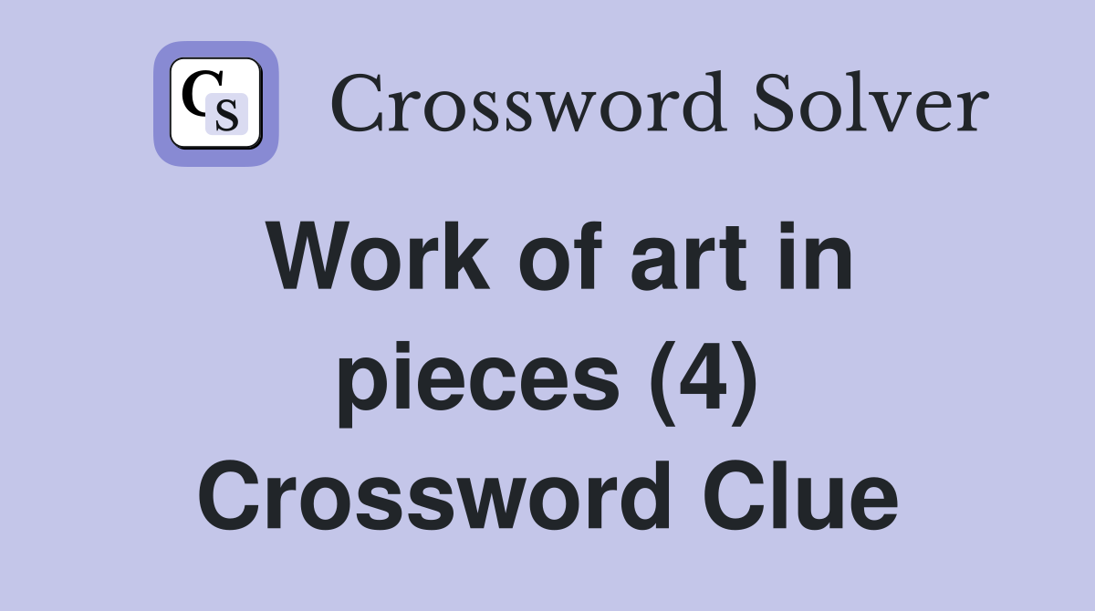 Work of art in pieces (4) Crossword Clue