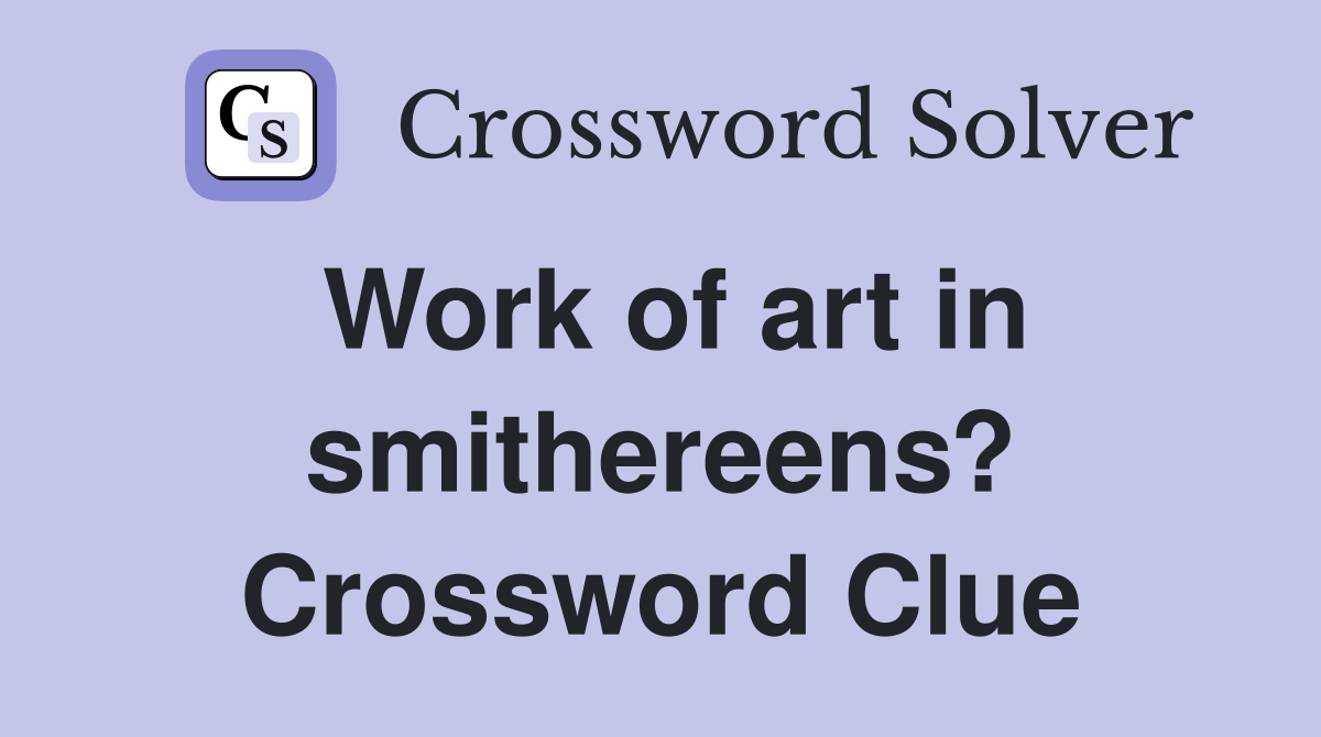 Work of art in smithereens? Crossword Clue