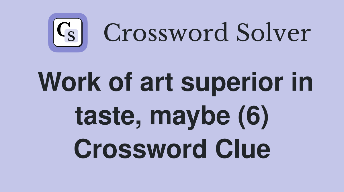 Work of art superior in taste, maybe (6) Crossword Clue