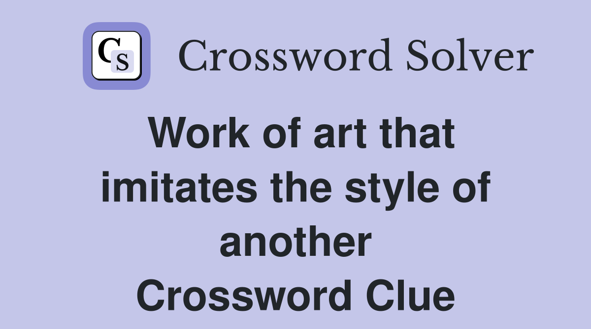 Work of art that imitates the style of another Crossword Clue