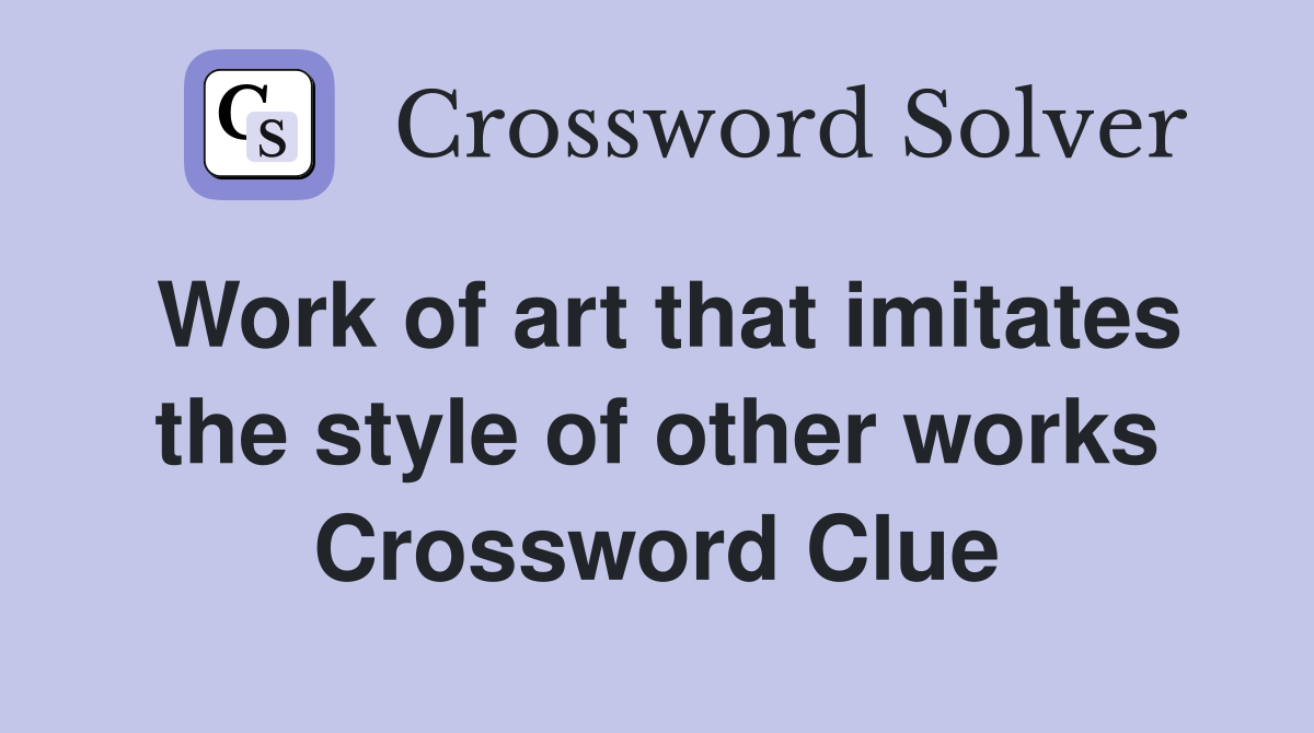 Work of art that imitates the style of other works Crossword Clue