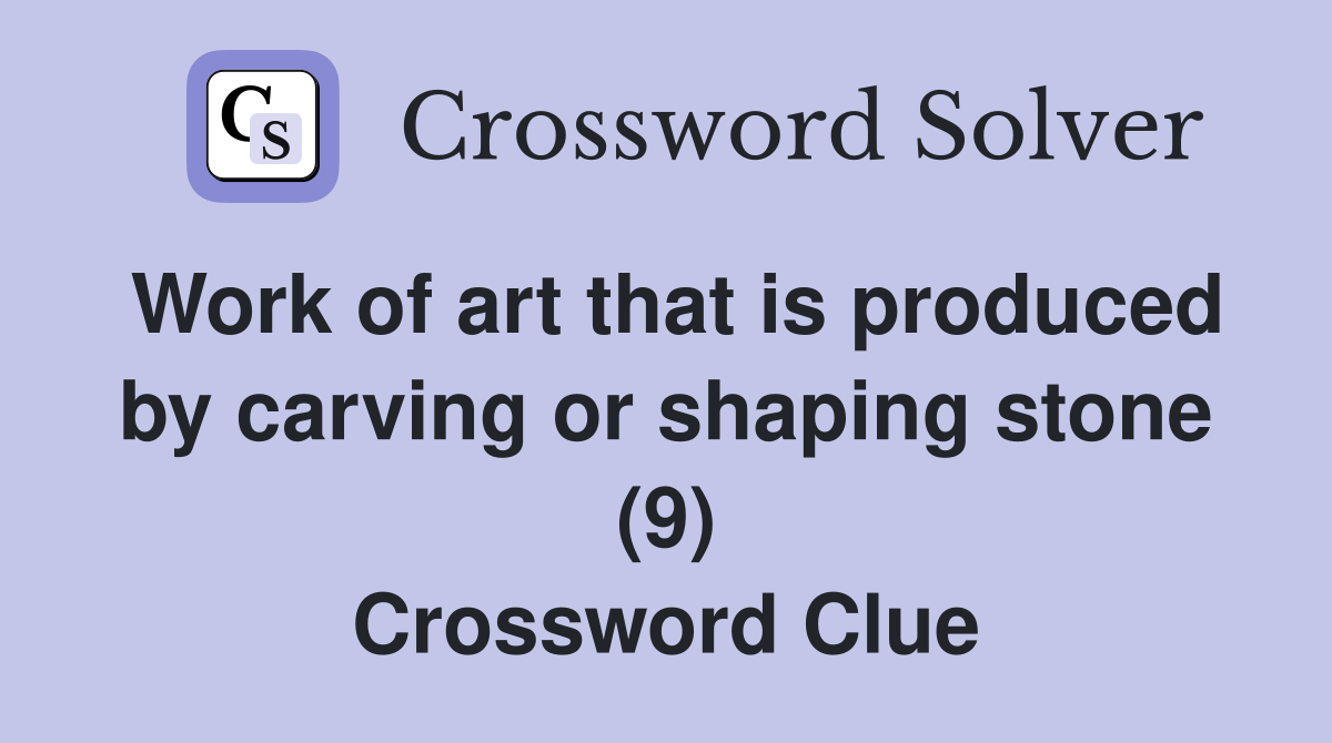 Work of art that is produced by carving or shaping stone (9) Crossword Clue