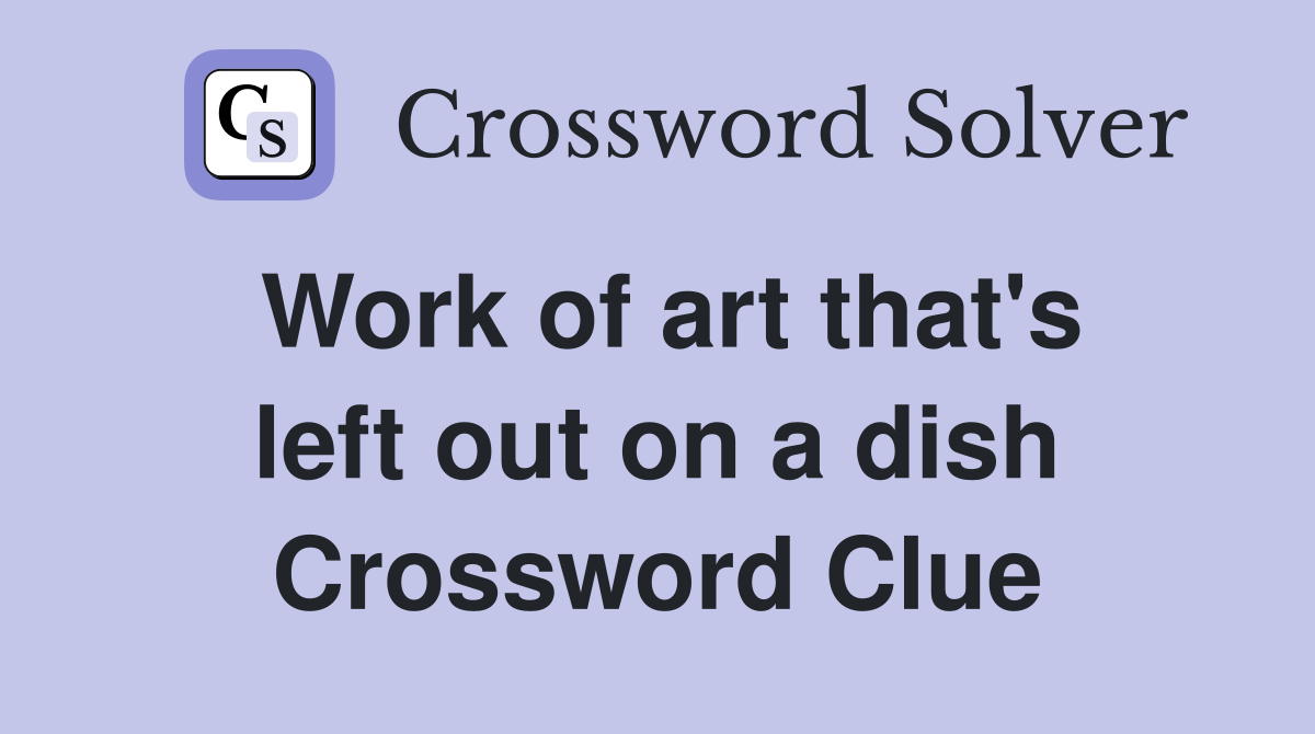 Work of art that's left out on a dish Crossword Clue