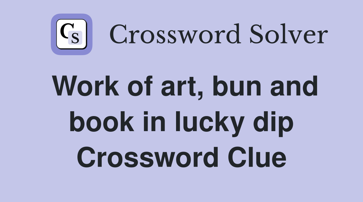 Work of art, bun and book in lucky dip Crossword Clue
