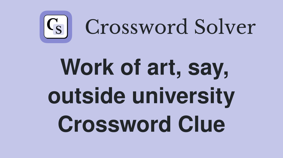 Work of art, say, outside university Crossword Clue