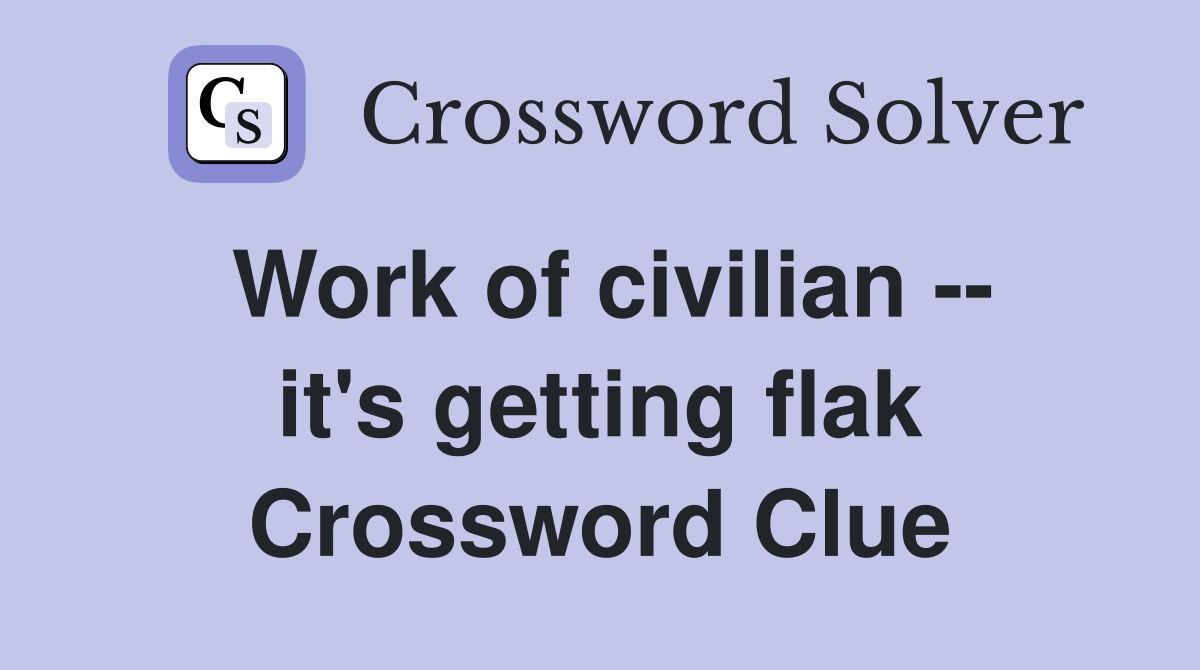 Work of civilian -- it's getting flak Crossword Clue
