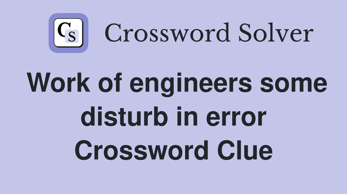 Work of engineers some disturb in error Crossword Clue