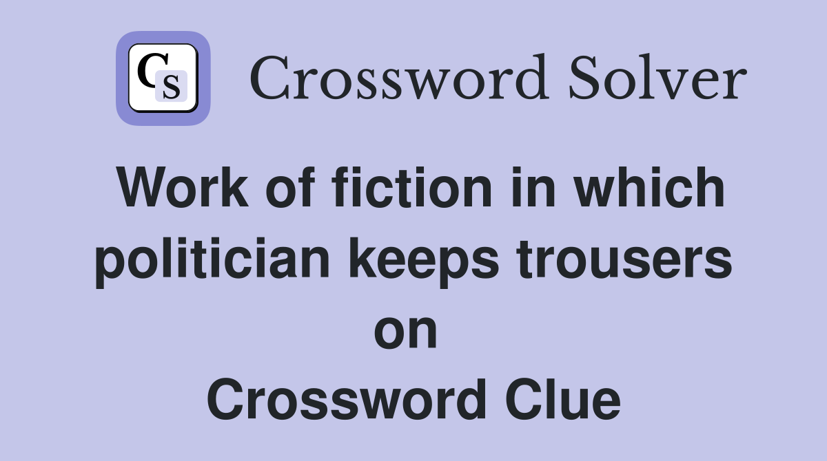 Work of fiction in which politician keeps trousers on  Crossword Clue