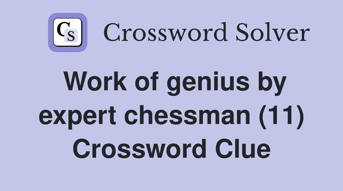 Work of genius by expert chessman (11) Crossword Clue