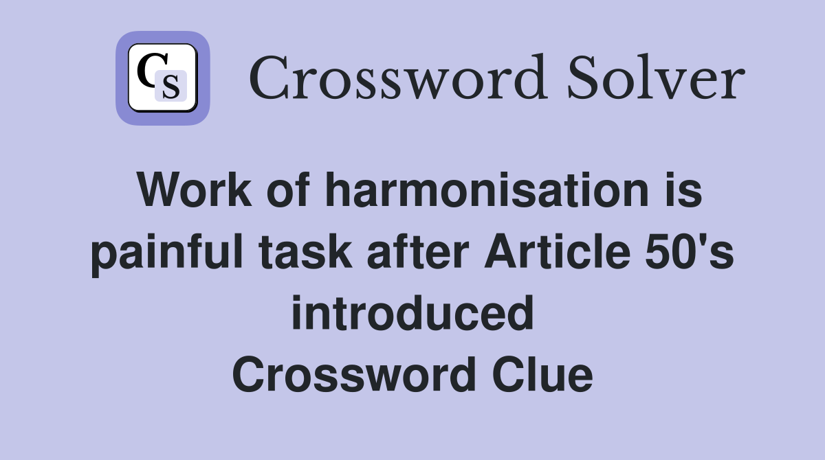 Work of harmonisation is painful task after Article 50's introduced Crossword Clue