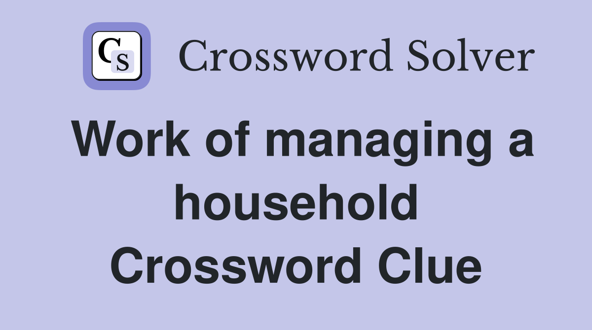 Work of managing a household Crossword Clue
